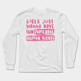 Girls Just Wanna Have Fundamental Human Rights Long Sleeve T-Shirt